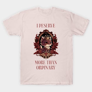 royalty i deserve more than ordinary T-Shirt